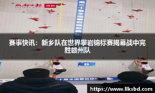 赛事快讯：新乡队在世界攀岩锦标赛揭幕战中完胜赣州队