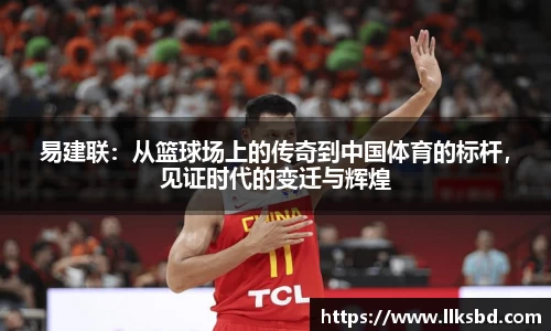 易建联：从篮球场上的传奇到中国体育的标杆，见证时代的变迁与辉煌