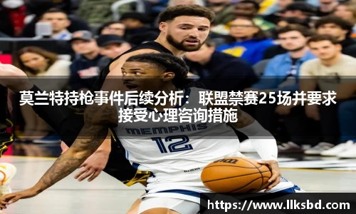 莫兰特持枪事件后续分析：联盟禁赛25场并要求接受心理咨询措施